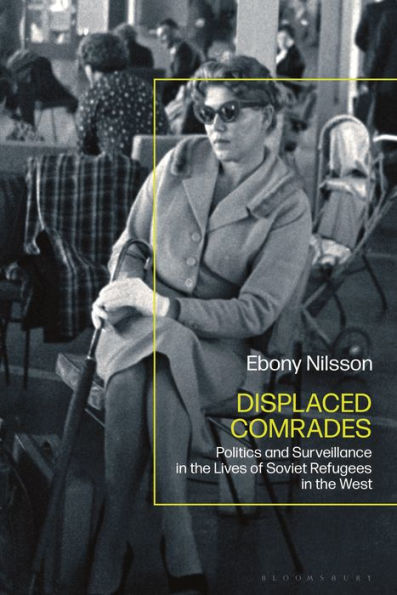 Displaced Comrades: Politics and Surveillance the Lives of Soviet Refugees West