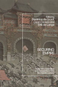 Title: Securing Empire: Imperial Cooperation and Competition in the Nineteenth Century, Author: Beatrice de Graaf