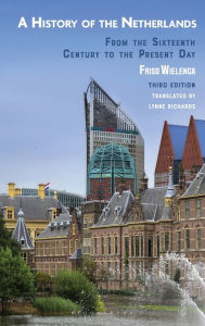 Title: A History of the Netherlands: From the Sixteenth Century to the Present Day, Author: Friso Wielenga
