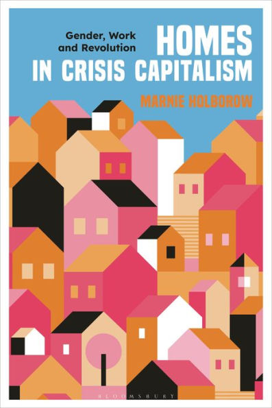 Homes Crisis Capitalism: Gender, Work and Revolution