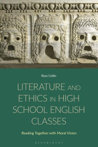 Title: Literature and Ethics in High School English Classes: Reading Together with Moral Vision, Author: Ross Collin