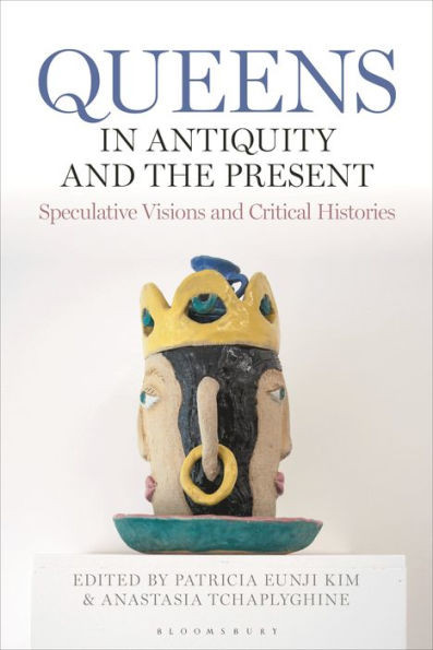 Queens Antiquity and the Present: Speculative Visions Critical Histories