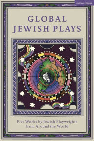 Title: Global Jewish Plays: Five Works by Jewish Playwrights from Around the World: Extinct; Heartlines; The Kahena Berber Queen; Papa'gina; A People, Author: Berthe Bénichou-Aboulker