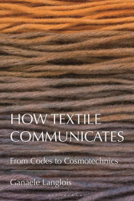 English book download for free How Textile Communicates: From Codes to Cosmotechnics by Ganaele Langlois 9781350386945 (English literature)