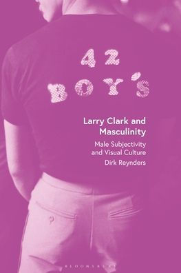 Larry Clark and Masculinity: Male Subjectivity and Visual Culture