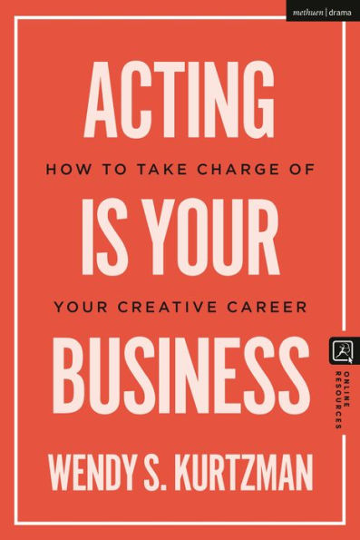Acting is Your Business: How to Take Charge of Creative Career