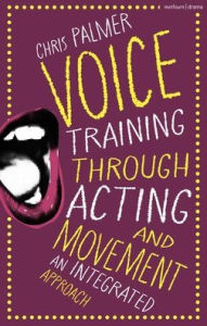 Title: Voice Training Through Acting and Movement: An Integrated Approach, Author: Chris Palmer