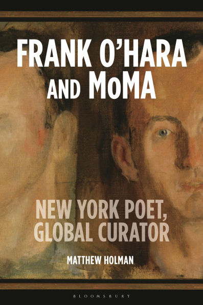 Frank O'Hara and MoMA: New York Poet, Global Curator