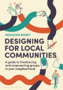 Designing for Local Communities: A guide to freelancing and empowering groups in your neighborhood