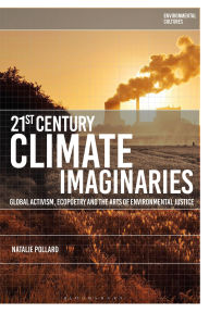 Title: 21st-Century Climate Imaginaries: Global Activism, Ecopoetry and the Arts of Environmental Justice, Author: Natalie Pollard