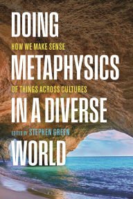 Title: Doing Metaphysics in a Diverse World: How We Make Sense of Things Across Cultures, Author: Stephen Green