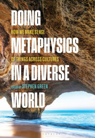 Title: Doing Metaphysics in a Diverse World: How We Make Sense of Things Across Cultures, Author: Stephen Green