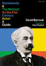Stanislavski and The Method for the 21st Century Actor: A Practical Guide