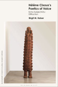 Title: Hélène Cixous's Poetics of Voice: Echo-Subjectivity-Diffraction, Author: Birgit M. Kaiser