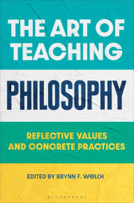 Title: The Art of Teaching Philosophy: Reflective Values and Concrete Practices, Author: Brynn F. Welch