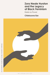 Title: Zora Neale Hurston and the Legacy of Black Feminism: Desire as Power, Author: Chielozona Eze