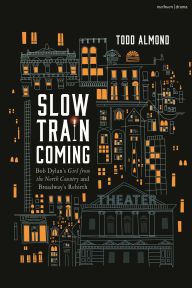 Free best selling book downloads Slow Train Coming: Bob Dylan's Girl From the North Country and Broadway's Rebirth  English version by Todd Almond 9781350407381