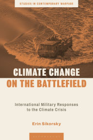 Download books in ipad Climate Change on the Battlefield: International Military Responses to the Climate Crisis by Erin Sikorsky, Andrew Mumford 9781350407664