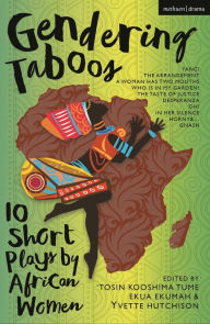 Title: Gendering Taboos: 10 Short Plays by African Women: Yanci; The Arrangement; A Woman Has Two Mouths; Who Is in My Garden?; The Taste of Justice; Desperanza; Oh!; In Her Silence; Horny & .; Gnash, Author: 'Tosin Kooshima Tume