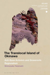 Title: The Translocal Island of Okinawa: Anti-Base Activism and Grassroots Regionalism, Author: Shinnosuke Takahashi