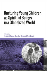 Title: Nurturing Young Children as Spiritual Beings in a Globalized World, Author: Elizabeth Rouse
