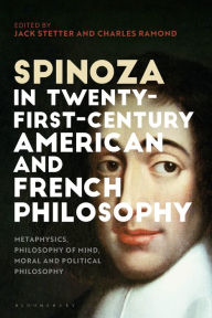 Title: Spinoza in Twenty-First-Century American and French Philosophy: Metaphysics, Philosophy of Mind, Moral and Political Philosophy, Author: Jack Stetter