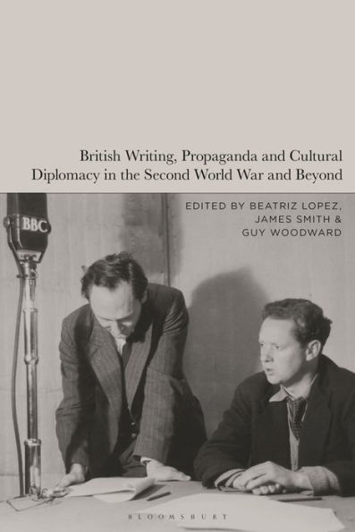 British Writing, Propaganda and Cultural Diplomacy the Second World War Beyond