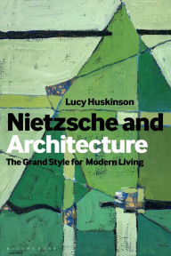 Title: Nietzsche and Architecture: The Grand Style for Modern Living, Author: Lucy Huskinson