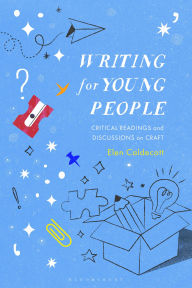 Title: Writing for Young People: Critical Readings and Discussions on Craft, Author: Elen Caldecott