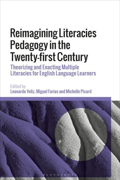 Reimagining Literacies Pedagogy the Twenty-first Century: Theorizing and Enacting Multiple for English Language Learners