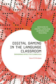 Title: Digital Gaming in the Language Classroom: Designing Effective Curricula, Author: Kevin R. Wrobetz