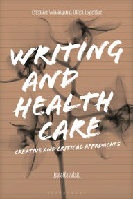 Title: Writing and Health Care: Creative and Critical Approaches, Author: Janelle Adsit