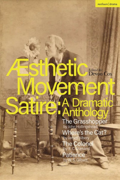 Aesthetic Movement Satire: A Dramatic Anthology: The Grasshopper; Where's the Cat?; The Colonel; Patience