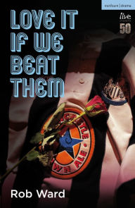 Title: Love It If We Beat Them, Author: Rob Ward