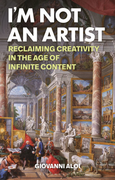 I'm Not an Artist: Reclaiming Creativity the Age of Infinite Content