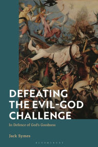 Title: Defeating the Evil-God Challenge: In Defence of God's Goodness, Author: Jack Symes