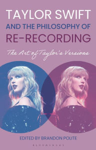 Ebook downloads epub Taylor Swift and the Philosophy of Re-recording: The Art of Taylor's Versions by Brandon Polite 9781350421561