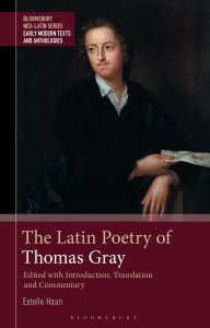 Title: The Latin Poetry of Thomas Gray: Edited with Introduction, Translation and Commentary, Author: Estelle Haan