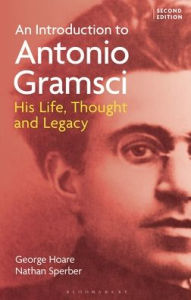 Title: An Introduction to Antonio Gramsci: His Life, Thought and Legacy, Author: George Hoare