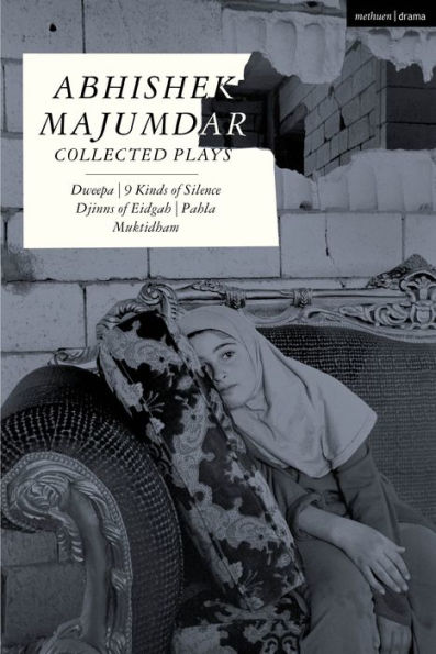 Abhishek Majumdar Collected Plays: Dweepa; Pah-La; Djinns of Eidgah; Muktidham; 9 Kinds Silence