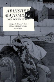Title: Abhishek Majumdar Collected Plays: Dweepa; Pah-La; Djinns of Eidgah; Muktidham; 9 Kinds of Silence, Author: Abhishek Majumdar