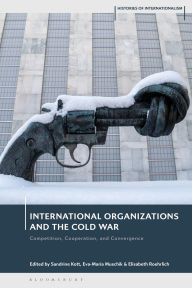 Title: International Organizations and the Cold War: Competition, Cooperation, and Convergence, Author: Sandrine Kott