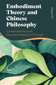 Title: Embodiment Theory and Chinese Philosophy: Contextualization and Decontextualization of Thought, Author: Margus Ott