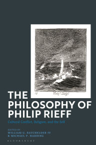 Title: The Philosophy of Philip Rieff: Cultural Conflict, Religion and the Self, Author: William G. Batchelder IV