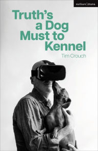 Title: Truth's a Dog Must to Kennel, Author: Tim Crouch