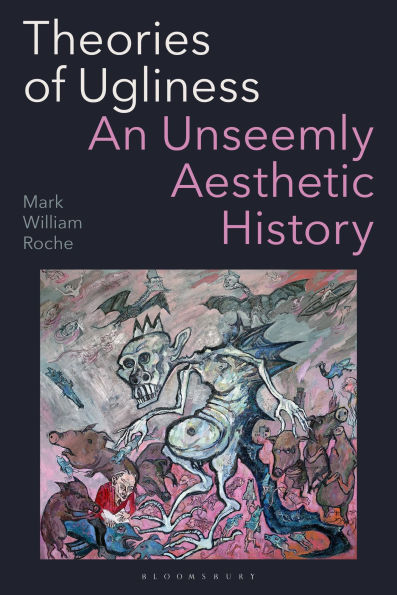 Theories of Ugliness: An Unseemly Aesthetic History
