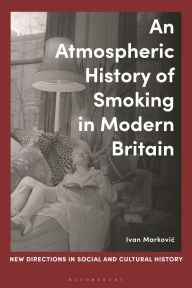 Title: An Atmospheric History of Smoking in Modern Britain, Author: Ivan Markovic