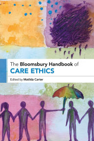 Title: The Bloomsbury Handbook of Care Ethics, Author: Matilda Carter