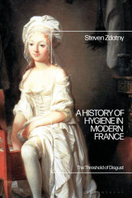 Title: A History of Hygiene in Modern France: The Threshold of Disgust, Author: Steven Zdatny