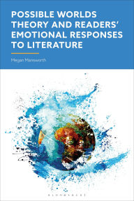 Title: Possible Worlds Theory and Readers' Emotional Responses to Literature, Author: Megan Mansworth